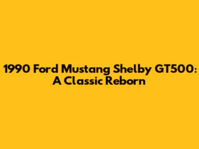 1990 Ford Mustang Shelby GT500: A Classic Reborn