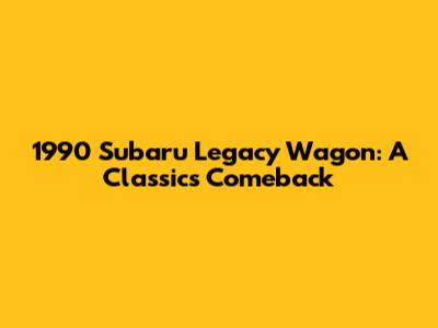 1990 Subaru Legacy Wagon: A Classic's Comeback