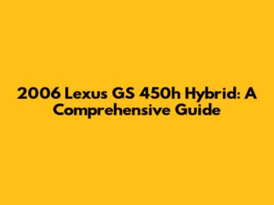 2006 Lexus GS 450h Hybrid: A Comprehensive Guide