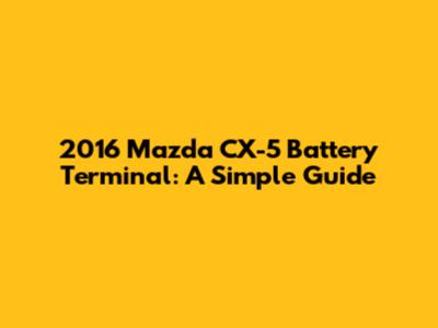 2016 Mazda CX-5 Battery Terminal: A Simple Guide