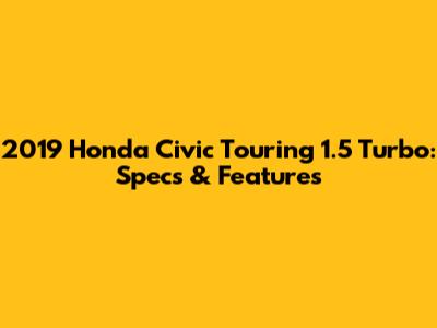 2019 Honda Civic Touring 1.5 Turbo: Specs & Features