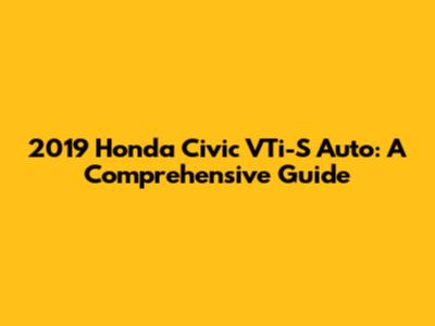 2019 Honda Civic VTi-S Auto: A Comprehensive Guide