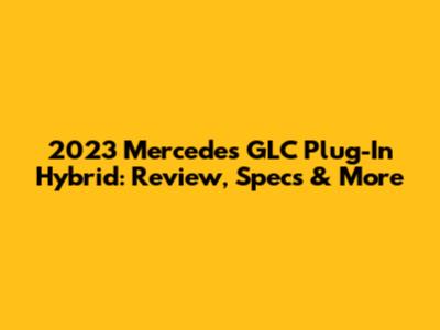 2023 Mercedes GLC Plug-In Hybrid: Review, Specs & More