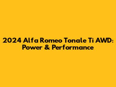 2024 Alfa Romeo Tonale Ti AWD: Power & Performance