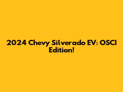 2024 Chevy Silverado EV: OSCI Edition!