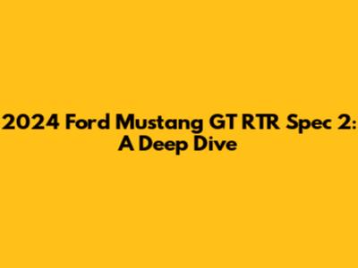 2024 Ford Mustang GT RTR Spec 2: A Deep Dive