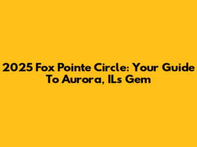 2025 Fox Pointe Circle: Your Guide To Aurora, IL's Gem