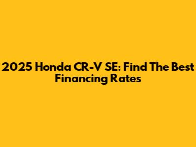 2025 Honda CR-V SE: Find The Best Financing Rates