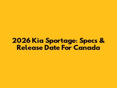 2026 Kia Sportage: Specs & Release Date For Canada
