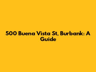 500 Buena Vista St, Burbank: A Guide