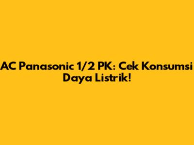 AC Panasonic 1/2 PK: Cek Konsumsi Daya Listrik!