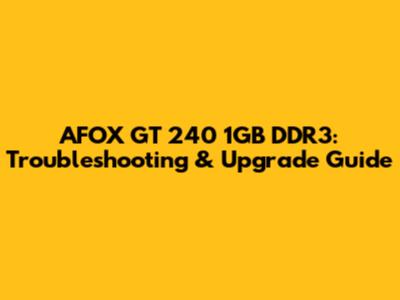 AFOX GT 240 1GB DDR3: Troubleshooting & Upgrade Guide