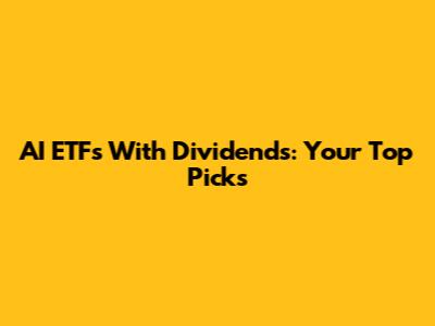 AI ETFs With Dividends: Your Top Picks