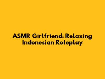 ASMR Girlfriend: Relaxing Indonesian Roleplay