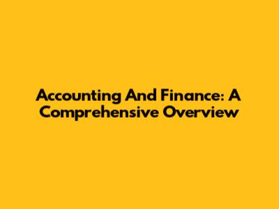 Accounting And Finance: A Comprehensive Overview