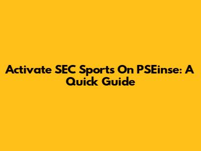Activate SEC Sports On PSEinse: A Quick Guide