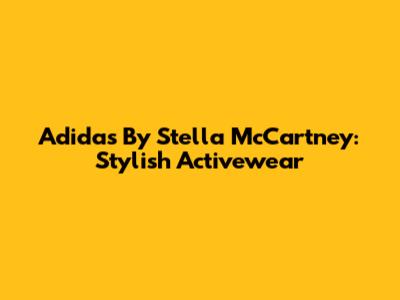 Adidas By Stella McCartney: Stylish Activewear