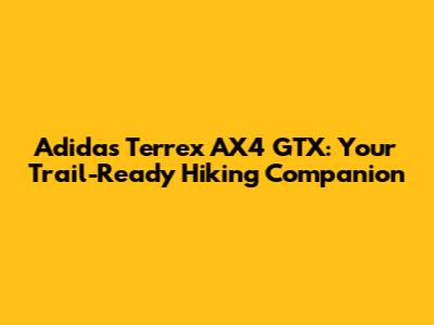 Adidas Terrex AX4 GTX: Your Trail-Ready Hiking Companion