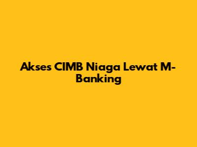 Akses CIMB Niaga Lewat M-Banking