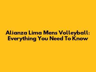 Alianza Lima Men's Volleyball: Everything You Need To Know