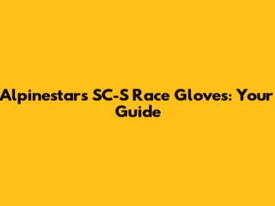 Alpinestars SC-S Race Gloves: Your Guide