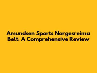 Amundsen Sports Norgesreima Belt: A Comprehensive Review