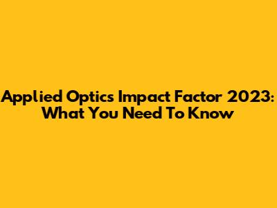 Applied Optics Impact Factor 2023: What You Need To Know
