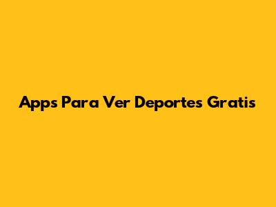 Apps Para Ver Deportes Gratis