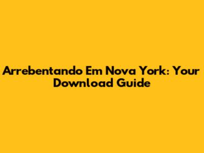 Arrebentando Em Nova York: Your Download Guide