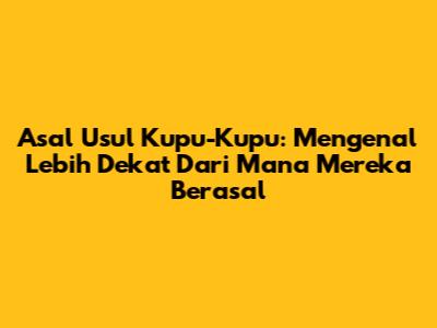 Asal Usul Kupu-Kupu: Mengenal Lebih Dekat Dari Mana Mereka Berasal