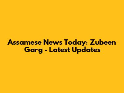 Assamese News Today: Zubeen Garg - Latest Updates