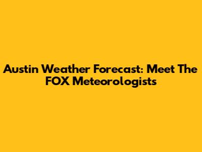 Austin Weather Forecast: Meet The FOX Meteorologists