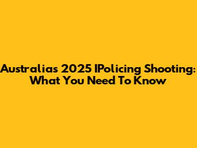 Australia's 2025 IPolicing Shooting: What You Need To Know