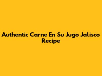 Authentic Carne En Su Jugo Jalisco Recipe