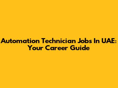 Automation Technician Jobs In UAE: Your Career Guide