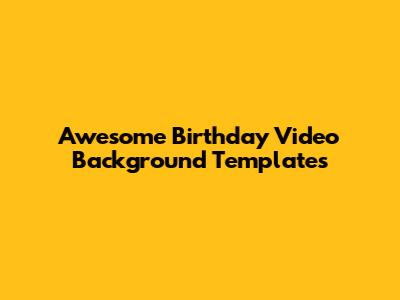 Awesome Birthday Video Background Templates