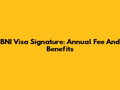 BNI Visa Signature: Annual Fee And Benefits