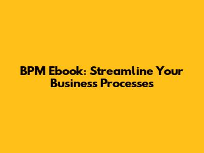 BPM Ebook: Streamline Your Business Processes