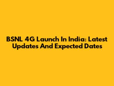 BSNL 4G Launch In India: Latest Updates And Expected Dates