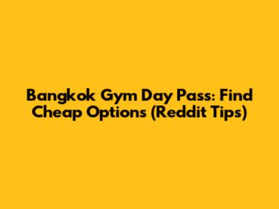 Bangkok Gym Day Pass: Find Cheap Options (Reddit Tips)