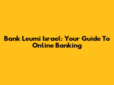 Bank Leumi Israel: Your Guide To Online Banking