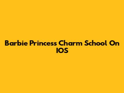 Barbie Princess Charm School On IOS