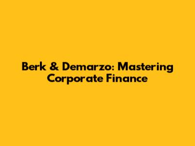 Berk & Demarzo: Mastering Corporate Finance
