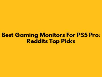 Best Gaming Monitors For PS5 Pro: Reddit's Top Picks