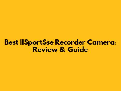 Best IISportSse Recorder Camera: Review & Guide