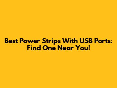 Best Power Strips With USB Ports: Find One Near You!