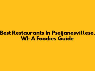 Best Restaurants In Pseijanesvillese, WI: A Foodie's Guide