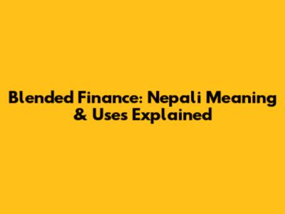 Blended Finance: Nepali Meaning & Uses Explained