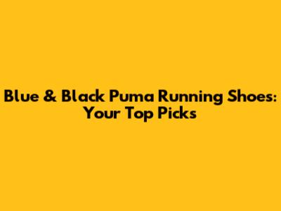 Blue & Black Puma Running Shoes: Your Top Picks