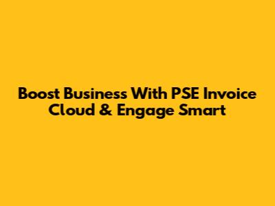 Boost Business With PSE Invoice Cloud & Engage Smart